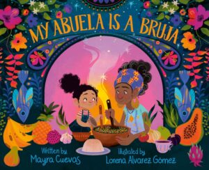 My Abuela is a Bruja by Mayra Cuevas, illustrated by Lorena Alvarez Gomez