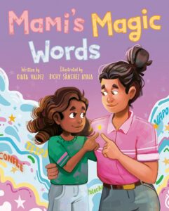 Mami's Magic Words by Kiara Valdez, illustrated by Richy Sanchez Ayala