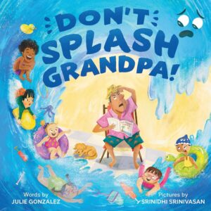 Don't Splash Grandpa by Julie Gonzalez, illustrated by Srinidhi Srinivasan