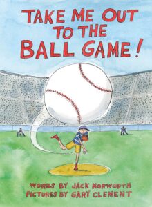 Take Me Out to the Ball Game! by Jack Norworth, illustrated by Gary Clement