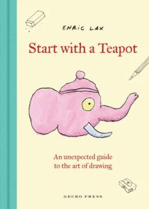 Start with a Teapot: An unexpected guide to the art of drawing by Enric Lax