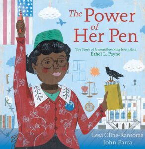 The Power of Her Pen: The Story of Groundbreaking Journalist Ethel L. Payne by Lesa Cline-Ransome, illustrated by John Parra