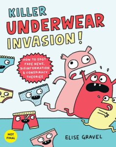 Killer Underwear Invasion!: How To Spot Fake News, Disinformation, & Conspiracy Theories by Elise Gravel