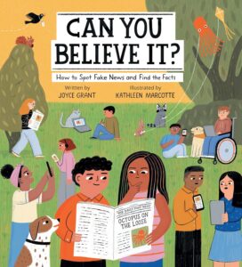 Can You Believe It?: How to Spot Fake News and Find the Facts by Joyce Grant, illustrated by Kathleen Marcotte