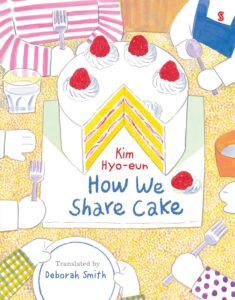 How We Share Cake by Kim Hyo-eun, translated by Deborah Smith