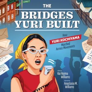 The Bridges Yuri Built: How Yuri Kochiyama Marched Across Movements by Kai Naima Williams