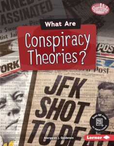 What Are Conspiracy Theories? by Margaret J. Goldstein