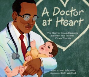 A Doctor at Heart: The Story of Groundbreaking Scientist and Teacher Vivien Thomas by Joan Schoettler, illustrated by Steffi Walthall