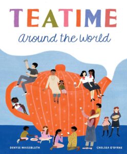 Tea Time Around the World by Denyse Waissbluth, illustrated by Chelsea O'Bryne