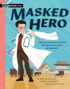 Masked Hero: How Wu Lien-teh Invented the Mask That Ended an Epidemic by Dr. Shan Woo Liu and Kaili Liu Gormley