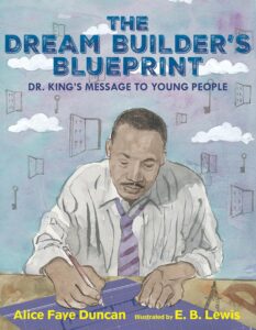 The Dream Builder’s Blueprint: Dr. King’s Message to Young People by Alice Faye Duncan