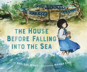 The House Before Falling Into the Sea by Ann Suk Wang, illustrated by Hanna Cha