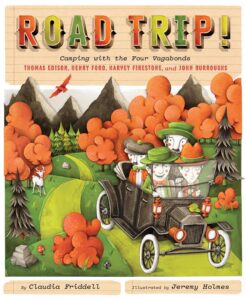 Road Trip! Camping with Four Vagabonds: Thomas Edison, Henry Ford, Harvey Firestone, and John Burroughs by Claudia Friddell, illustrated by Jeremy Holmes