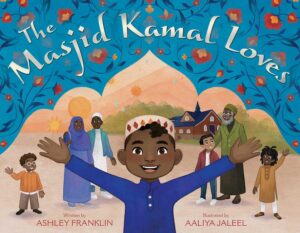 The Masjid Kamal Loves by Ashley Franklin, illustrated by Aaliya Jaleel