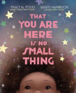 That You Are Here Is No Small Thing by Traci N. Todd (Author), Vashti Harrison
